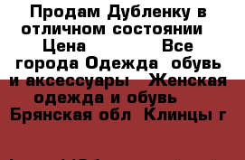 Продам Дубленку в отличном состоянии › Цена ­ 15 000 - Все города Одежда, обувь и аксессуары » Женская одежда и обувь   . Брянская обл.,Клинцы г.